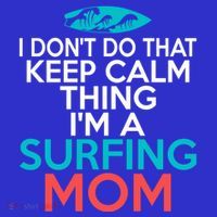 I Dont Do That Calm Thing Im A Surfing Mom Surfer Mother Gift T-Shirt thumb 7