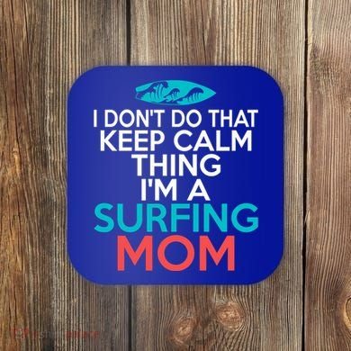 I Dont Do That Calm Thing Im A Surfing Mom Surfer Mother Gift Coaster