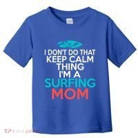 I Dont Do That Calm Thing Im A Surfing Mom Surfer Mother Gift Toddler T-Shirt thumb 0