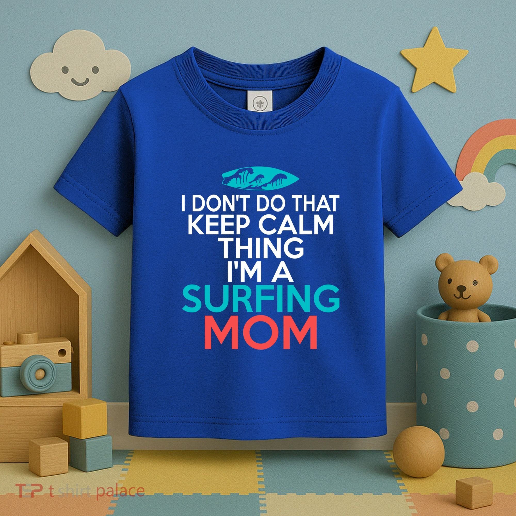 I Dont Do That Calm Thing Im A Surfing Mom Surfer Mother Gift Toddler T-Shirt