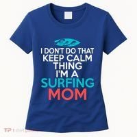 I Dont Do That Calm Thing Im A Surfing Mom Surfer Mother Gift Women's T-Shirt thumb 0