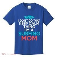 I Dont Do That Calm Thing Im A Surfing Mom Surfer Mother Gift Kids T-Shirt thumb 0