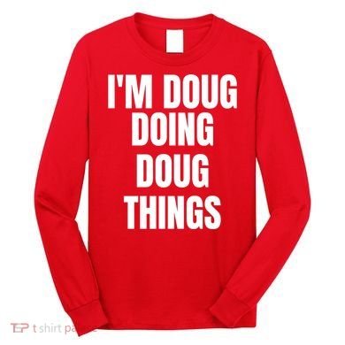 Im Doug Doing Doug Things Funny Birthday Name Gift Long Sleeve Shirt
