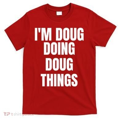 Im Doug Doing Doug Things Funny Birthday Name Gift T-Shirt