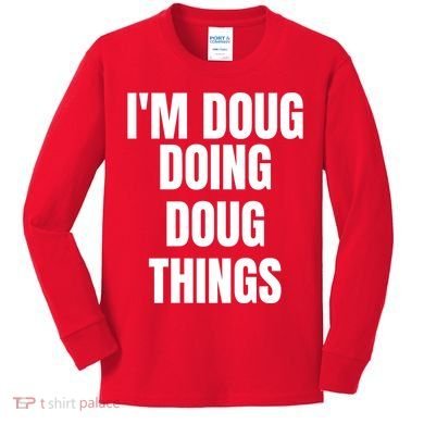 Im Doug Doing Doug Things Funny Birthday Name Gift Kids Long Sleeve Shirt