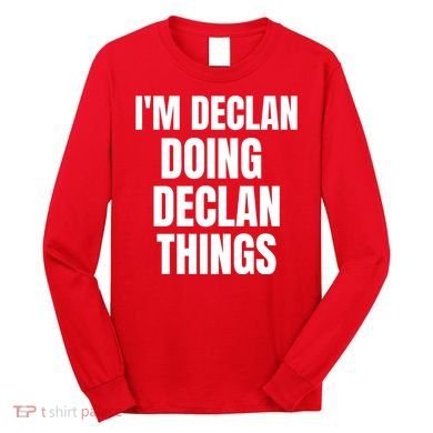 IM Declan Doing Declan Things Funny Birthday Name Gift Long Sleeve Shirt