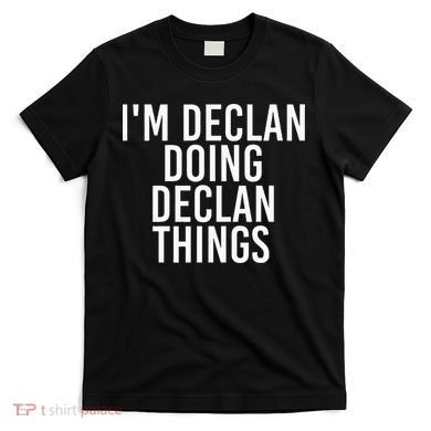 IM Declan Doing Declan Things Funny Birthday Name Gift Idea T-Shirt