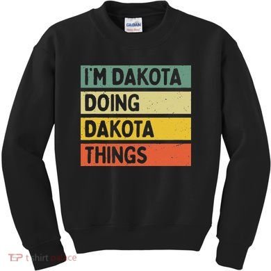 IM Dakota Doing Dakota Things Funny Personalized Quote Kids Sweatshirt