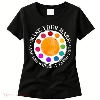 International Dot Day Make Your Mark And See Where It Takes You Women's T-Shirt