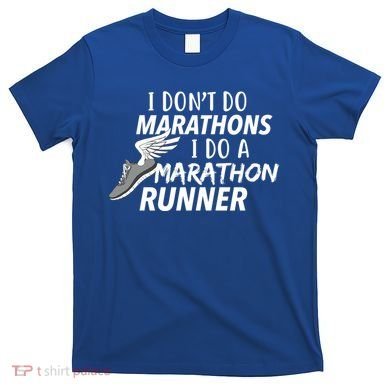 I Don't Do Marathons I Do A Marathon Runner Gift T-Shirt