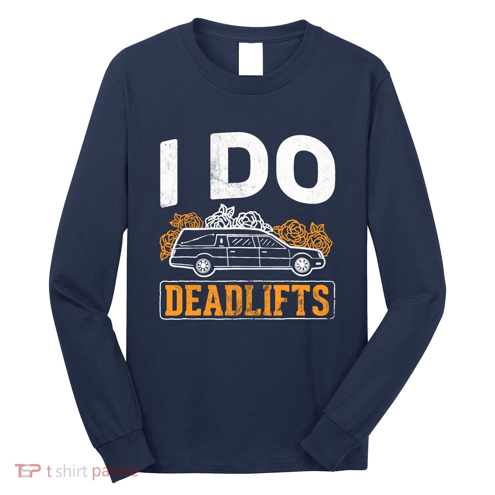 I Do Deadlifts Mortician Mortuary Funeral Director Long Sleeve Shirt