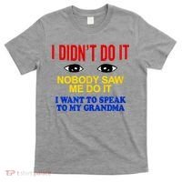 I Didn't Do It Nobody Saw Me I Want To Speak To My Grandma T-Shirt thumb 0