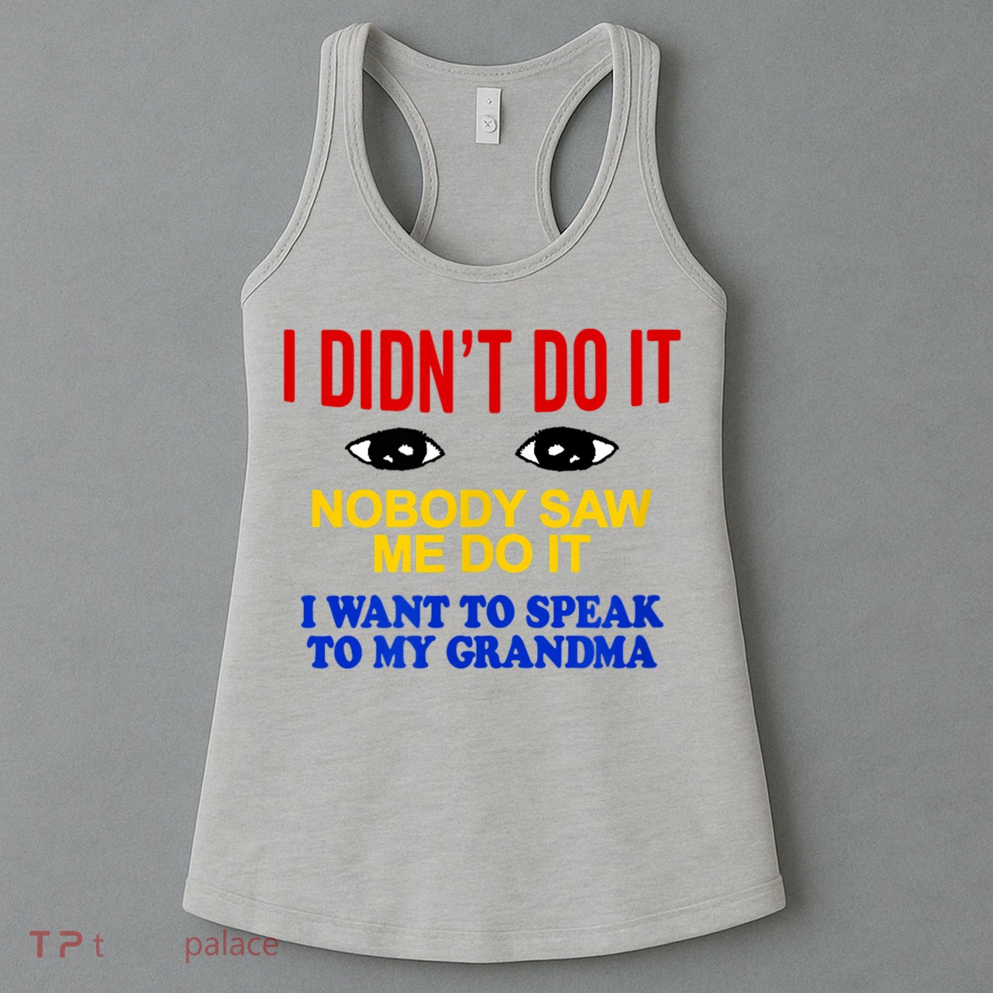 I Didn't Do It Nobody Saw Me I Want To Speak To My Grandma Women's Tank Top