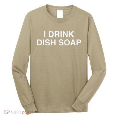 I Drink Dish Soap Funny Gen Z Brainrot Unhinged Novelty Meme Long Sleeve Shirt
