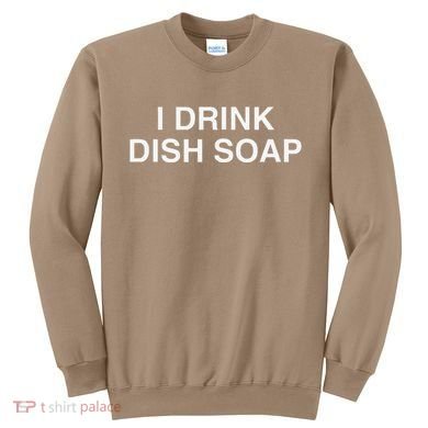 I Drink Dish Soap Funny Gen Z Brainrot Unhinged Novelty Meme Sweatshirt