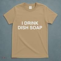 I Drink Dish Soap Funny Gen Z Brainrot Unhinged Novelty Meme T-Shirt thumb 5