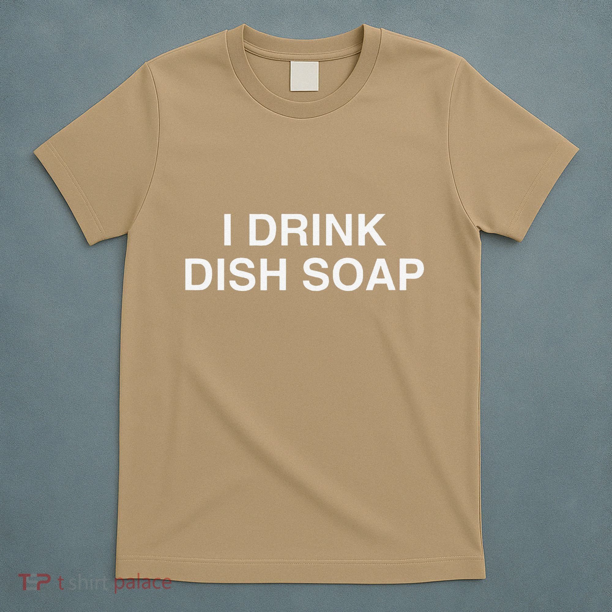 I Drink Dish Soap Funny Gen Z Brainrot Unhinged Novelty Meme T-Shirt