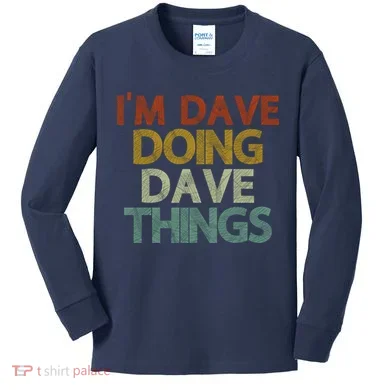 I'm Dave Doing Dave Things Funny First Name Dave Gift Idea Kids Long Sleeve Shirt