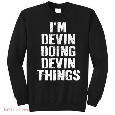 I'm Devin Doing Devin Things Personalized First Name Sweatshirt