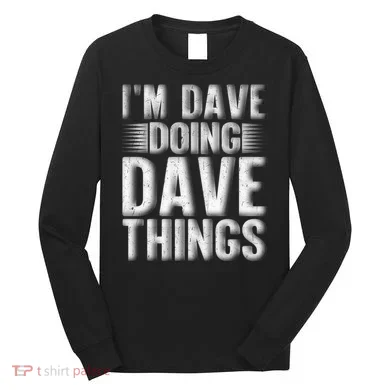 I'm Dave Doing Dave Things Funny First Name Dave Gift Idea Long Sleeve Shirt
