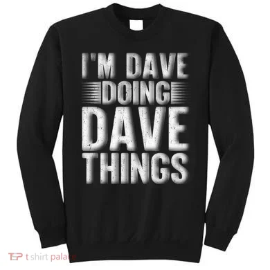 I'm Dave Doing Dave Things Funny First Name Dave Gift Idea Sweatshirt