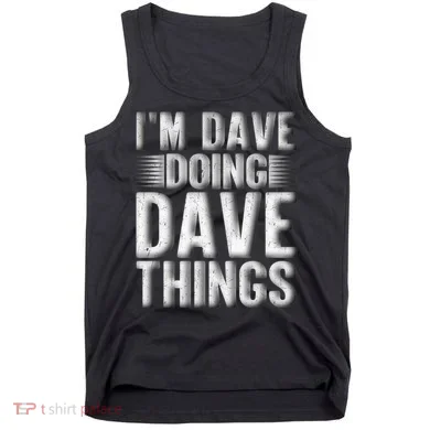 I'm Dave Doing Dave Things Funny First Name Dave Gift Idea Tank Top