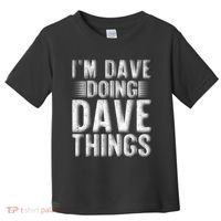 I'm Dave Doing Dave Things Funny First Name Dave Gift Idea Toddler T-Shirt thumb 0