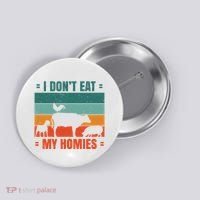 I Don't Eat My Homies Vegan Button thumb 0