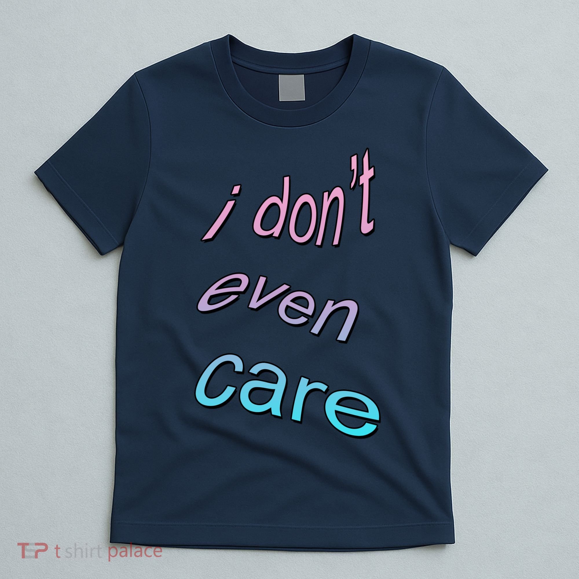 I Don't Even Care T-Shirt