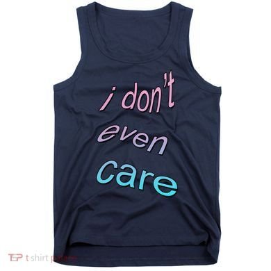 I Don't Even Care Tank Top
