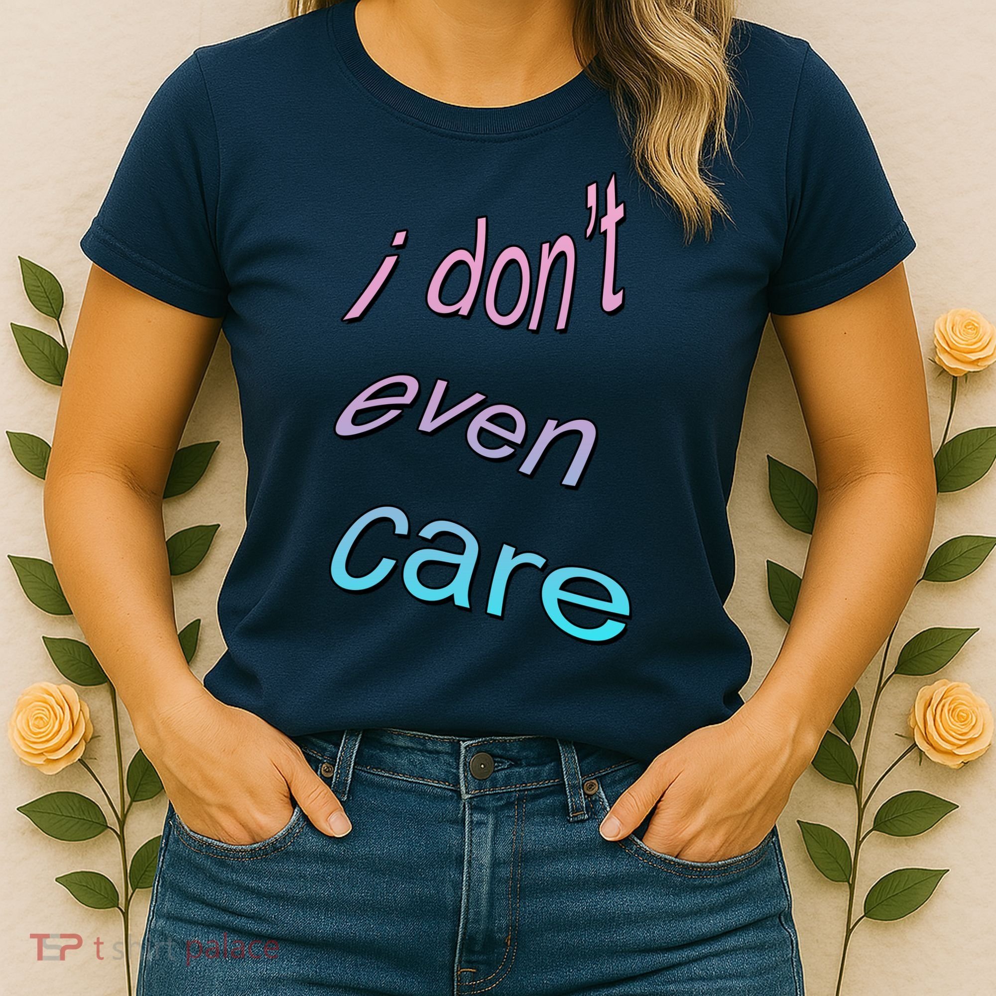 I Don't Even Care Women's T-Shirt