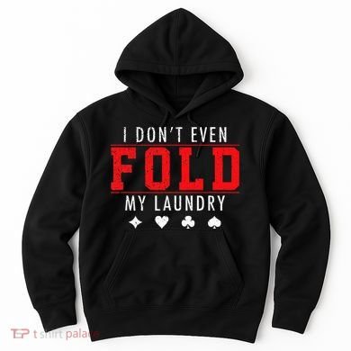 I Dont Even Fold My Laundry Funny Poker Player Gift Hoodie