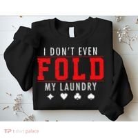 I Dont Even Fold My Laundry Funny Poker Player Gift Sweatshirt thumb 2