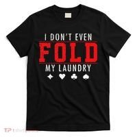 I Dont Even Fold My Laundry Funny Poker Player Gift T-Shirt thumb 0