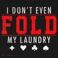 I Dont Even Fold My Laundry Funny Poker Player Gift T-Shirt thumb 7