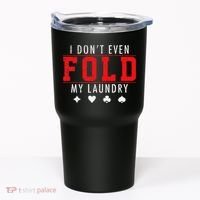 I Dont Even Fold My Laundry Funny Poker Player Gift Tumbler thumb 0