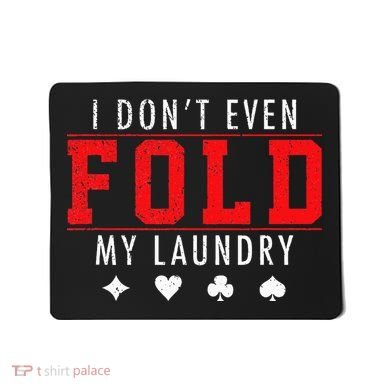 I Dont Even Fold My Laundry Funny Poker Player Gift Mousepad