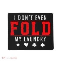 I Dont Even Fold My Laundry Funny Poker Player Gift Mousepad thumb 0