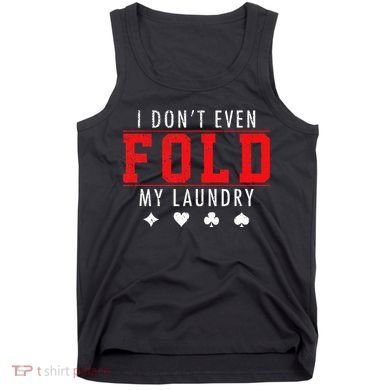 I Dont Even Fold My Laundry Funny Poker Player Gift Tank Top