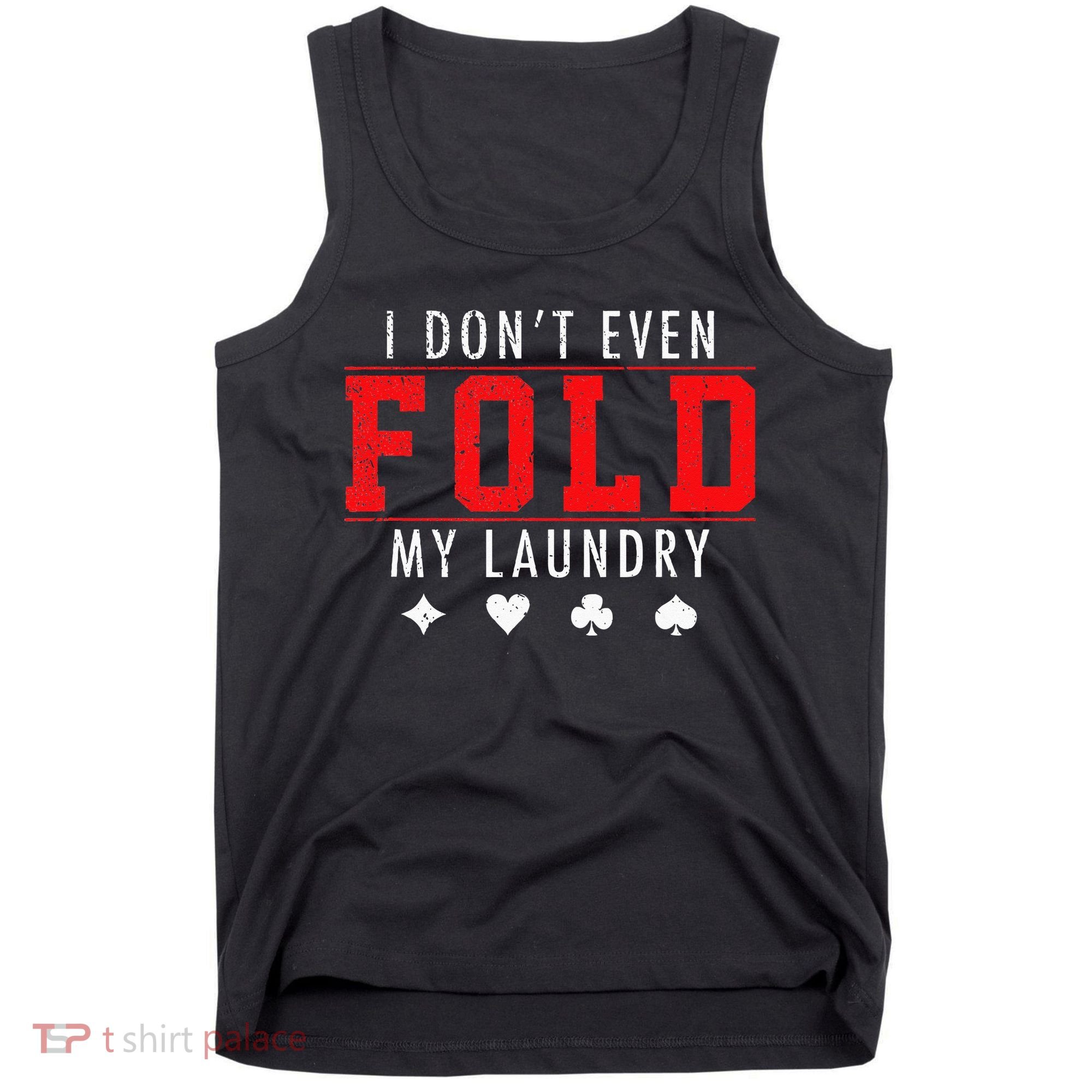 I Dont Even Fold My Laundry Funny Poker Player Gift Tank Top