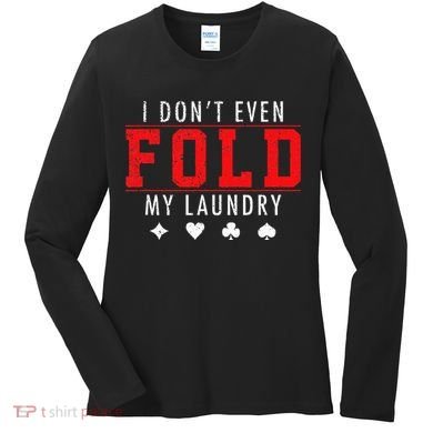 I Dont Even Fold My Laundry Funny Poker Player Gift Women's Long Sleeve Shirt
