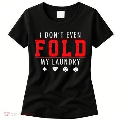 I Dont Even Fold My Laundry Funny Poker Player Gift Women's T-Shirt