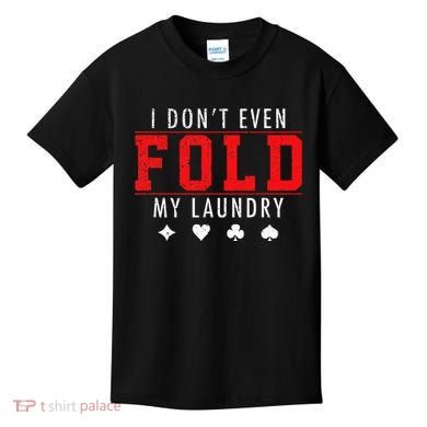 I Dont Even Fold My Laundry Funny Poker Player Gift Kids T-Shirt