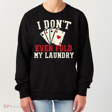 I Don't Even Fold My Laundry Poker Card Player Gambler Women's Sweatshirt