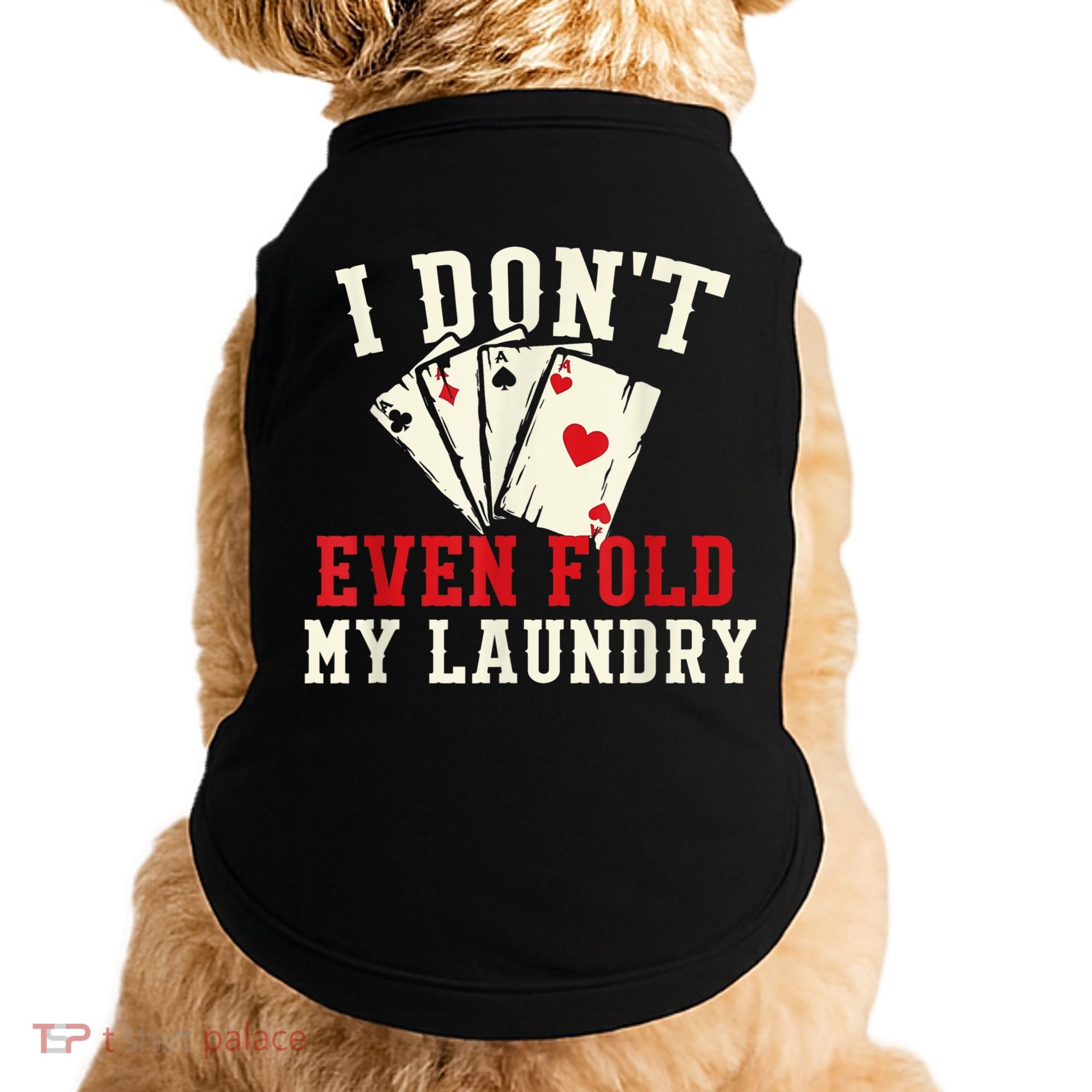 I Don't Even Fold My Laundry Poker Card Player Gambler Doggie Tank