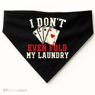 I Don't Even Fold My Laundry Poker Card Player Gambler USA-Made Doggie Bandana