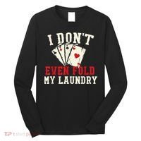 I Don't Even Fold My Laundry Poker Card Player Gambler Long Sleeve Shirt thumb 0