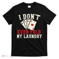 I Don't Even Fold My Laundry Poker Card Player Gambler T-Shirt thumb 0