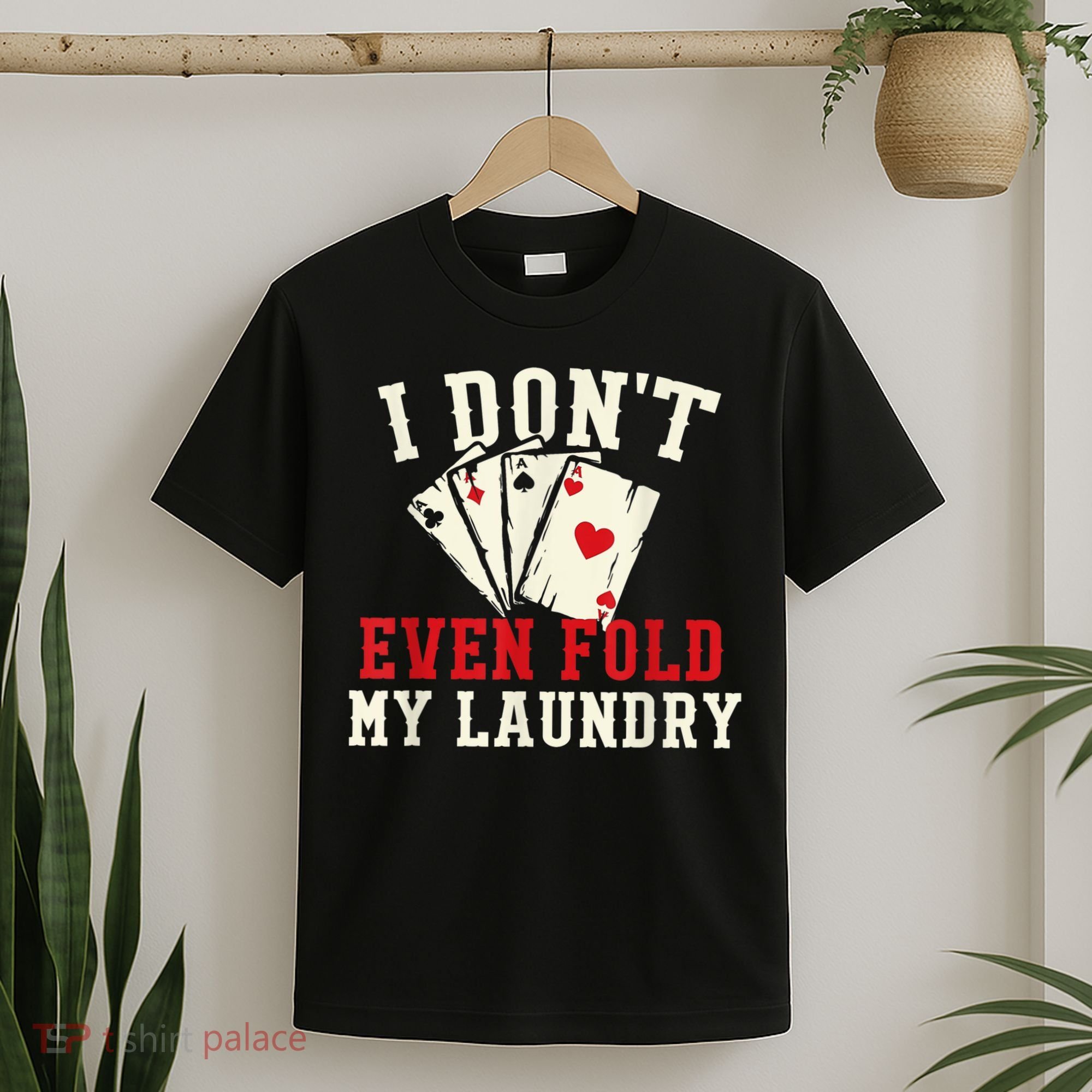 I Don't Even Fold My Laundry Poker Card Player Gambler T-Shirt
