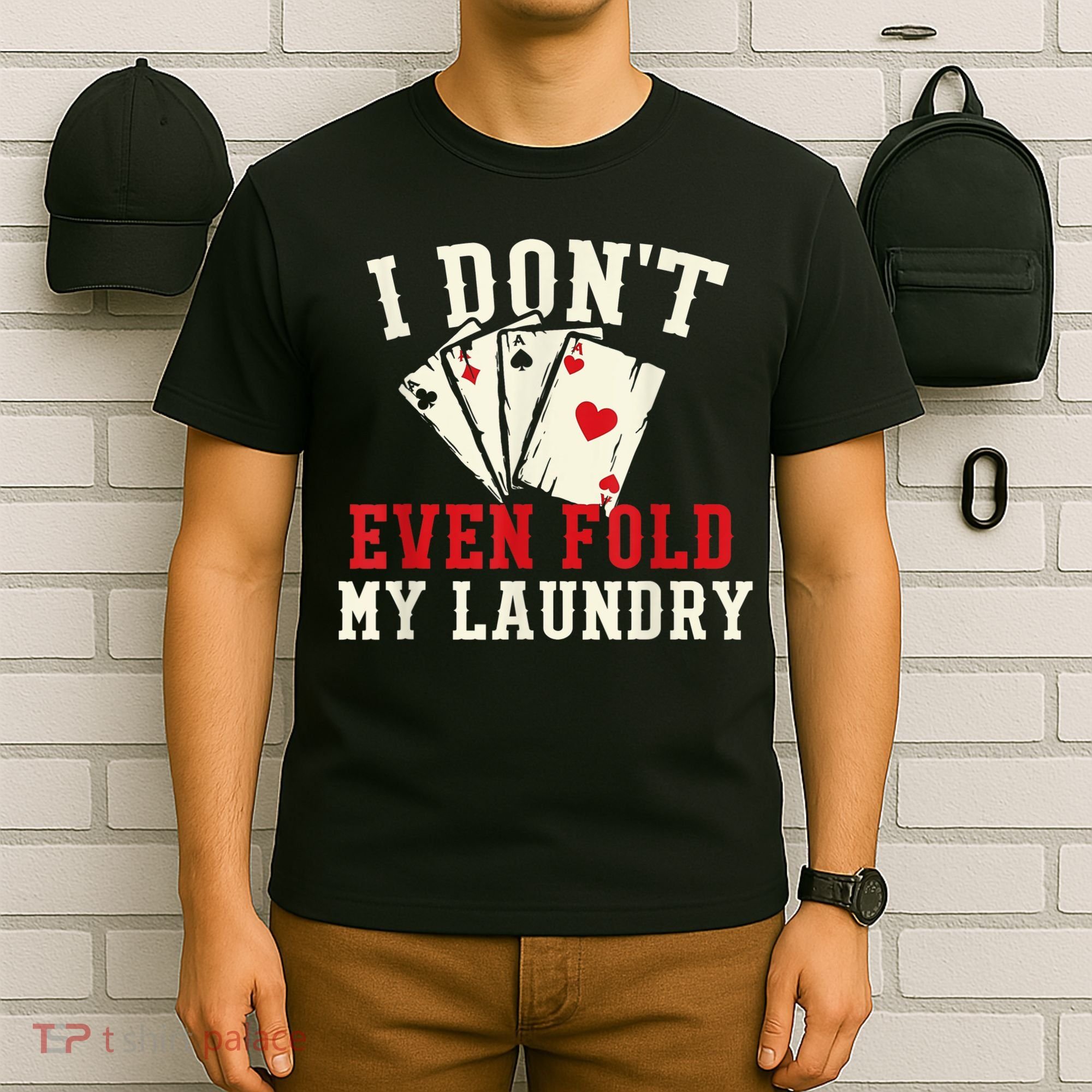 I Don't Even Fold My Laundry Poker Card Player Gambler T-Shirt
